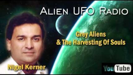 Alien UFO Radio – Grey Aliens & The Harvesting Of Souls – Nigel Kerner