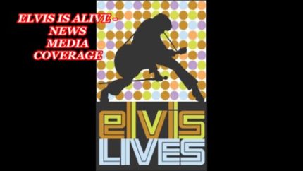 ELVIS IS ALIVE –  NEWS MEDIA COVERAGE