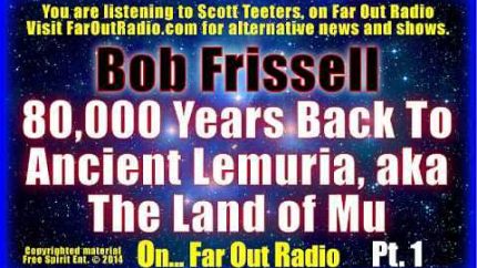 Pt 1 Bob Frissell -80,000 Years Back to Ancient Lemuria, Land of Mu FarOutRadio 10.25.13