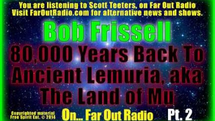 Pt 2  Bob Frissell 80,000 Years Back to Ancient Lemuria, Land of Mu FarOutRadio 10.25.13