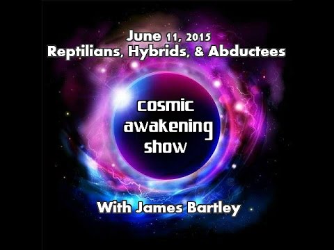 Cosmic Awakening Show- Reptilians, Hybrids, And Abductions With James Bartley