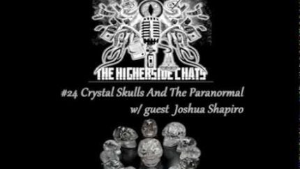 Higherside Chats 24: Crystal Skulls & The Paranormal w/ Joshua Shapiro