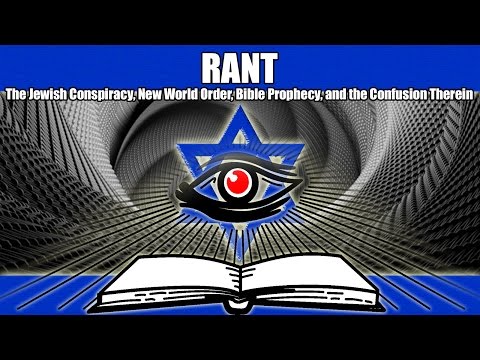 RANT: The Jewish Conspiracy, New World Order, Bible Prophecy, and the Confusion Therein
