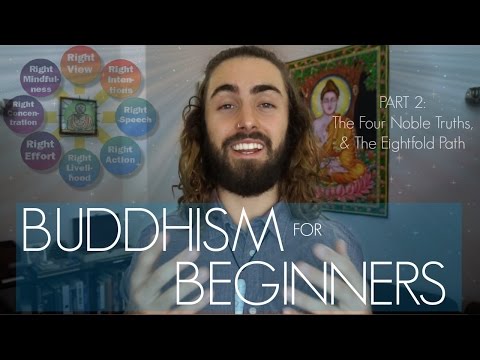 Buddhism For Beginners (Part 2: The Four Noble Truths & The Eightfold Path)