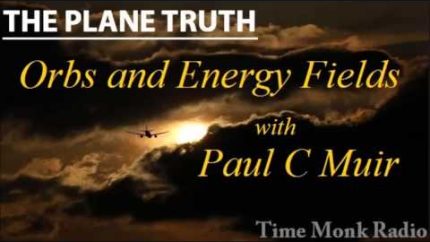 The Plane Truth ~ Orbs and Energy Fields w/ Paul C Muir – PTS 3066