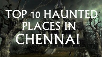 TOP 10 HAUNTED PLACES IN CHENNAI