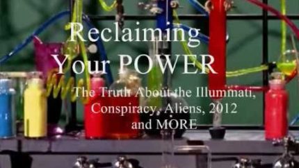 1- Reclaiming Your POWER: The Truth About the Illuminati, Conspiracy, Aliens, 2012 &  MORE