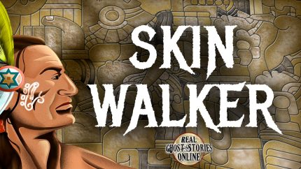 Skin Walkers Ghost Stories, Hauntings, Paranormal & Supernatural
