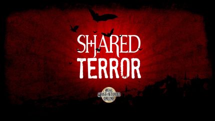 Shared Terror | Ghost Stories, Paranormal, Supernatural, Hauntings, Horror