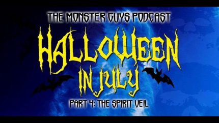 Episode 040: Halloween In July – “The Spirit Veil” – The Monster Guys Podcast