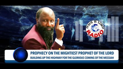 PROPHECY ON THE MIGHTIEST PROPHET OF THE LORD BUILDING UP THE HIGHWAY FOR THE COMING OF THE MESSIAH