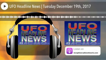UFO Headline News | Tuesday December 19th, 2017